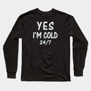 Yes I'M Cold 24/7 Long Sleeve T-Shirt